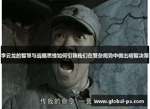 李云龙的智慧与战略思维如何引领我们在复杂局势中做出明智决策