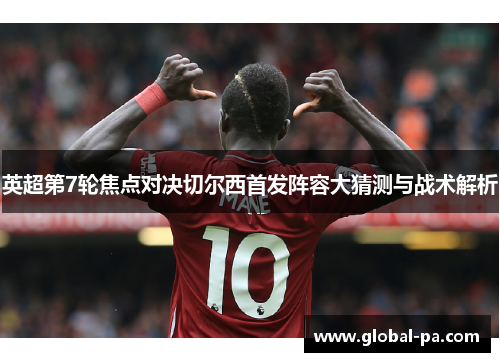 英超第7轮焦点对决切尔西首发阵容大猜测与战术解析