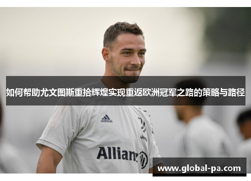如何帮助尤文图斯重拾辉煌实现重返欧洲冠军之路的策略与路径