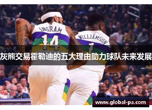 灰熊交易霍勒迪的五大理由助力球队未来发展