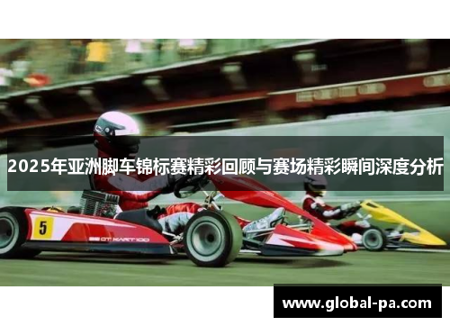 2025年亚洲脚车锦标赛精彩回顾与赛场精彩瞬间深度分析
