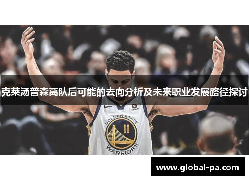 克莱汤普森离队后可能的去向分析及未来职业发展路径探讨