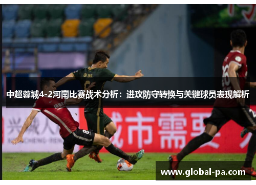 中超蓉城4-2河南比赛战术分析：进攻防守转换与关键球员表现解析
