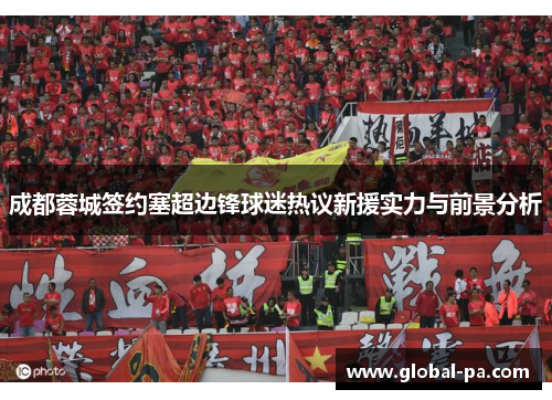 成都蓉城签约塞超边锋球迷热议新援实力与前景分析