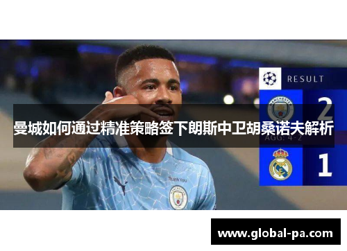 曼城如何通过精准策略签下朗斯中卫胡桑诺夫解析