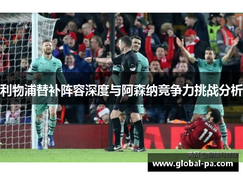 利物浦替补阵容深度与阿森纳竞争力挑战分析