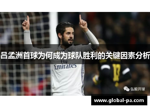 吕孟洲首球为何成为球队胜利的关键因素分析