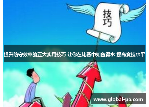 提升防守效率的五大实用技巧 让你在比赛中如鱼得水 提高竞技水平