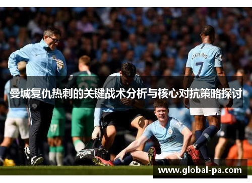 曼城复仇热刺的关键战术分析与核心对抗策略探讨 曼城复仇热刺的关键战术分析与核心对抗策略探讨