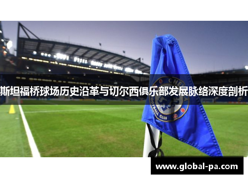 斯坦福桥球场历史沿革与切尔西俱乐部发展脉络深度剖析