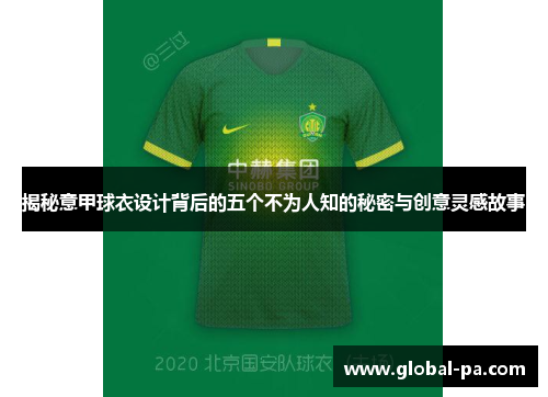 揭秘意甲球衣设计背后的五个不为人知的秘密与创意灵感故事 揭秘意甲球衣设计背后的五个不为人知的秘密与创意灵感故事