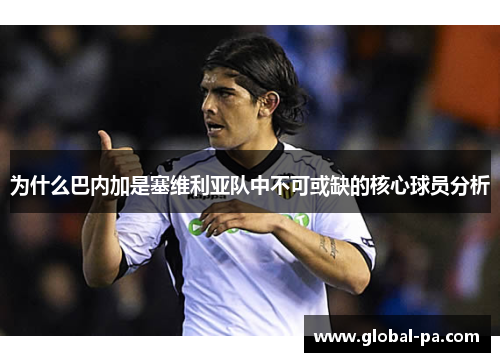 为什么巴内加是塞维利亚队中不可或缺的核心球员分析