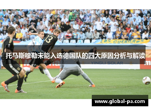 托马斯穆勒未能入选德国队的四大原因分析与解读