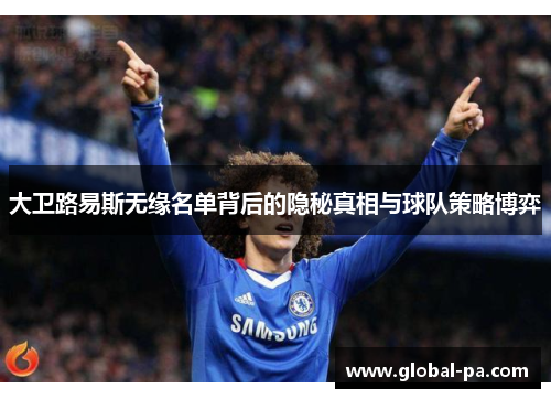 大卫路易斯无缘名单背后的隐秘真相与球队策略博弈