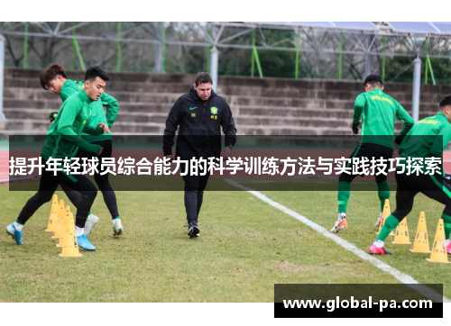 提升年轻球员综合能力的科学训练方法与实践技巧探索