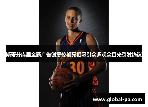 斯蒂芬库里全新广告创意惊艳亮相吸引众多观众目光引发热议 斯蒂芬库里全新广告创意惊艳亮相吸引众多观众目光引发热议