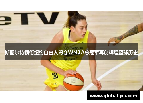 斯图尔特领衔纽约自由人勇夺WNBA总冠军再创辉煌篮球历史
