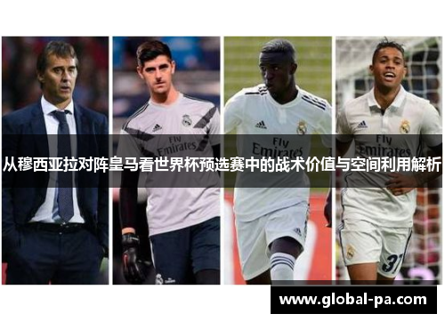 从穆西亚拉对阵皇马看世界杯预选赛中的战术价值与空间利用解析