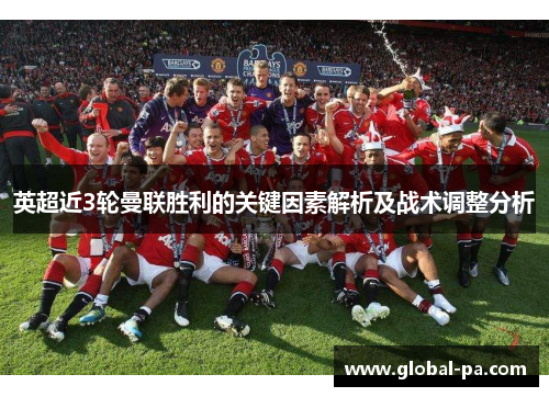 英超近3轮曼联胜利的关键因素解析及战术调整分析 英超近3轮曼联胜利的关键因素解析及战术调整分析