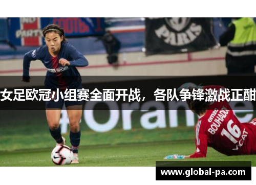 女足欧冠小组赛全面开战,各队争锋激战正酣 女足欧冠小组赛全面开战,各队争锋激战正酣