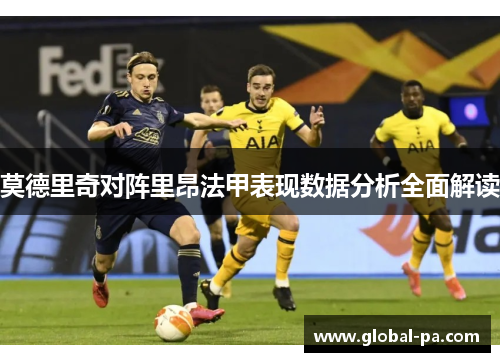 莫德里奇对阵里昂法甲表现数据分析全面解读